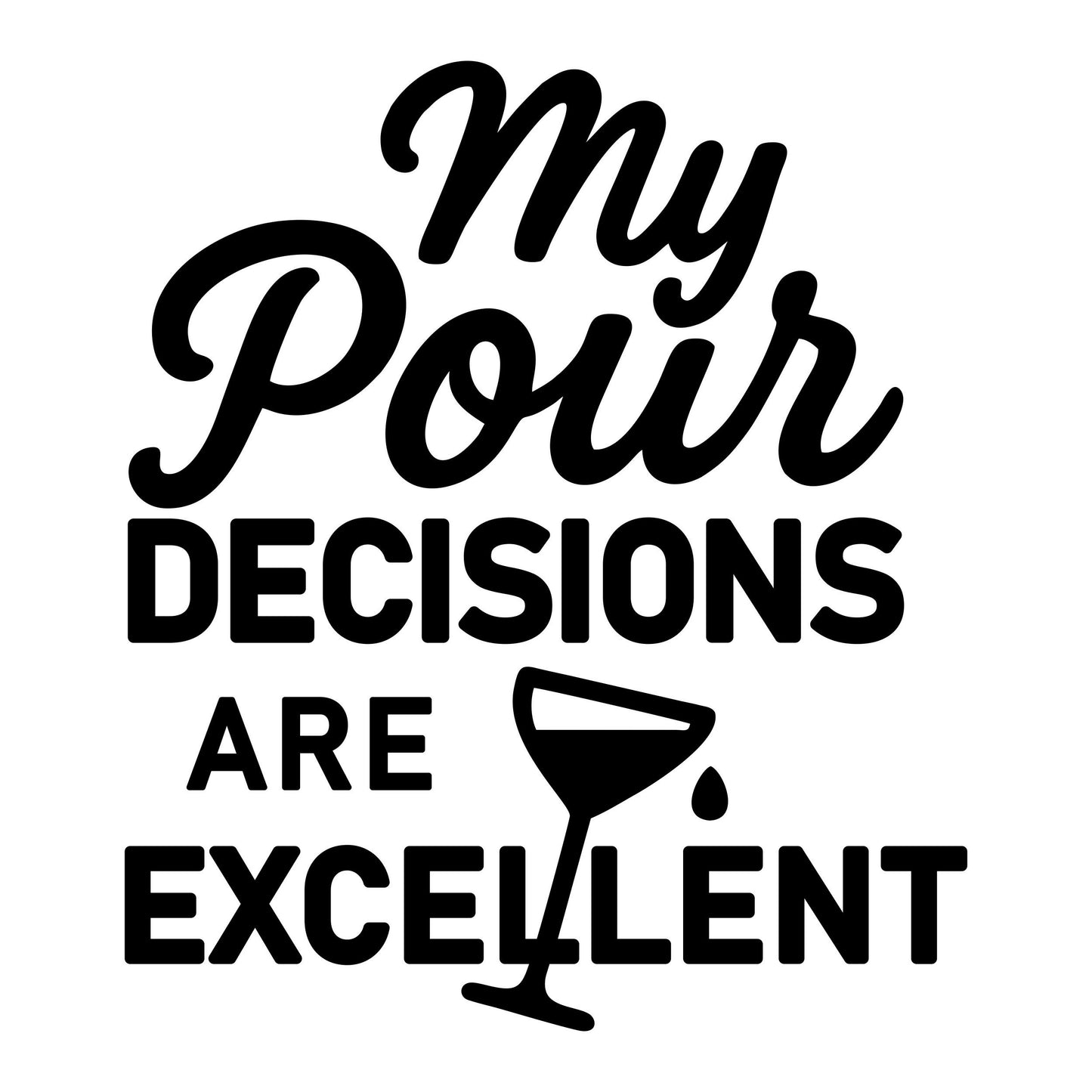 My Pour Decisions Are Excellent - Digital File - XCS Friendly Tumbler My Custom Designs PNG