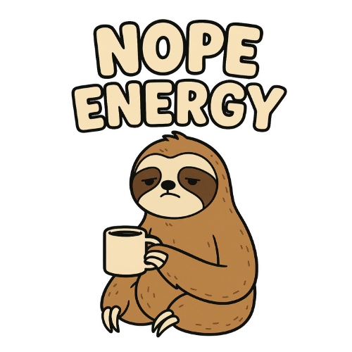 Humor & Whimsy - Nope Energy - T Shirt Design - Digital File Digital My Custom Designs 300 DPI PNG