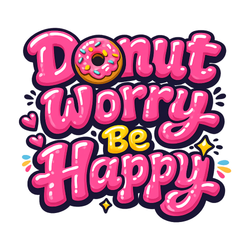 Humor & Whimsy - Donut Worry, Be Happy! - T Shirts - Digital File Digital My Custom Designs 300 DPI PNG