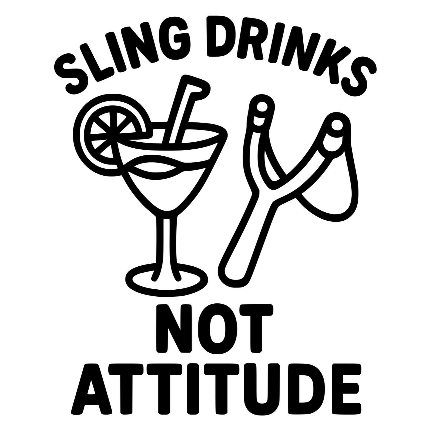 Sling Drinks Not Attitude - Digital File - XCS Friendly Tumbler My Custom Designs PNG