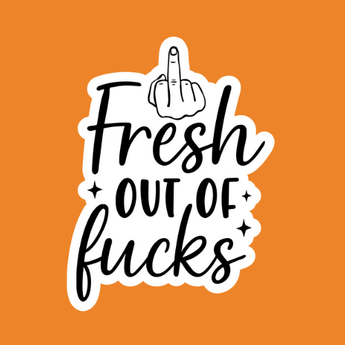 Fresh Out Of Fucks - Stickers - Digital Files Digital My Custom Designs ZIP File