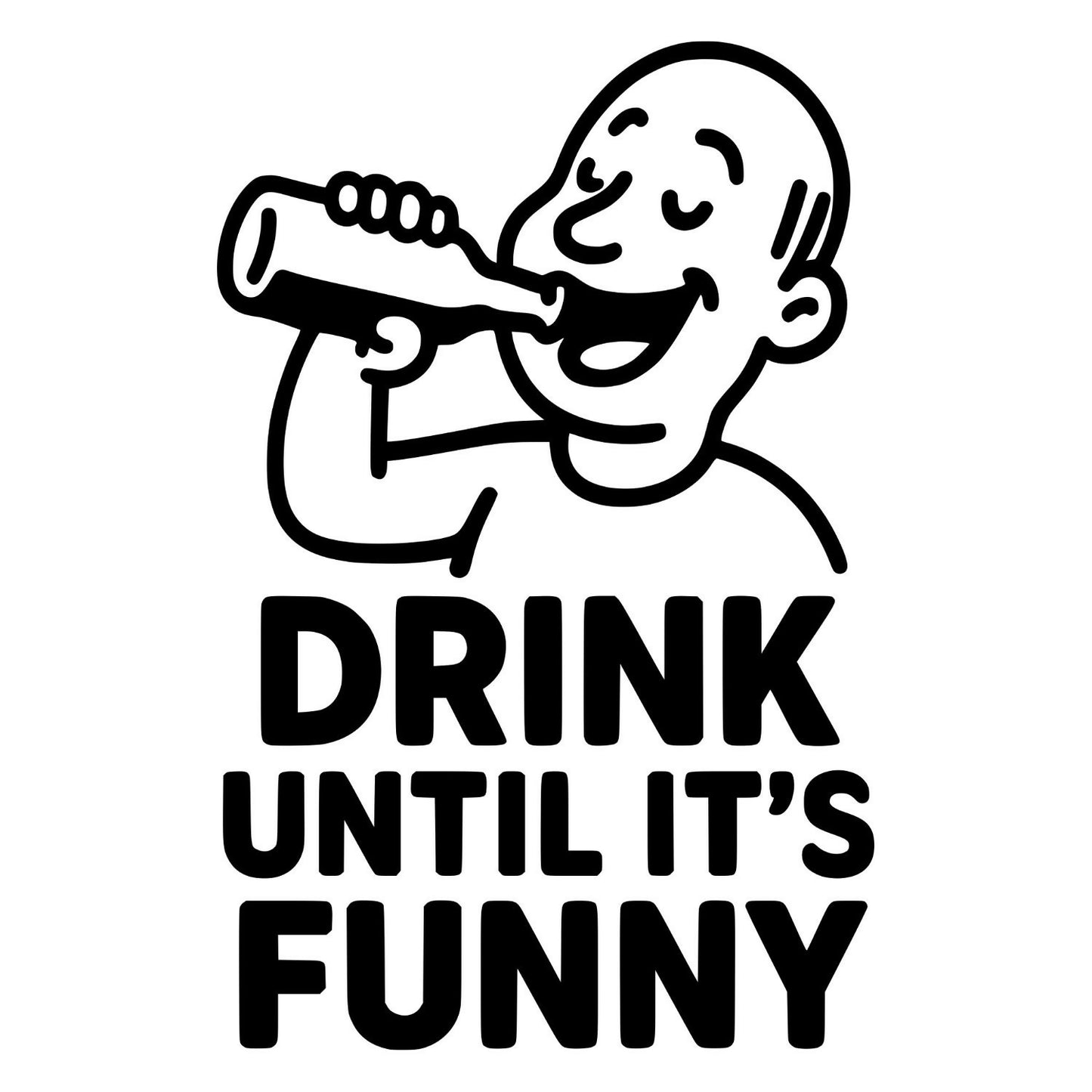 Drink Until It Is Funny - Digital File - XCS Friendly Tumbler My Custom Designs PNG