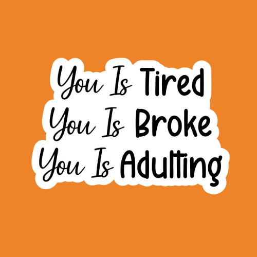 You is Tired, You is Broke, You is Adulting - Stickers - Digital Files