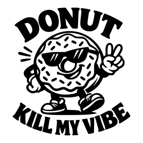 Donut Kill My Vibe - Digital File - XCS Friendly Digital My Custom Designs PDF