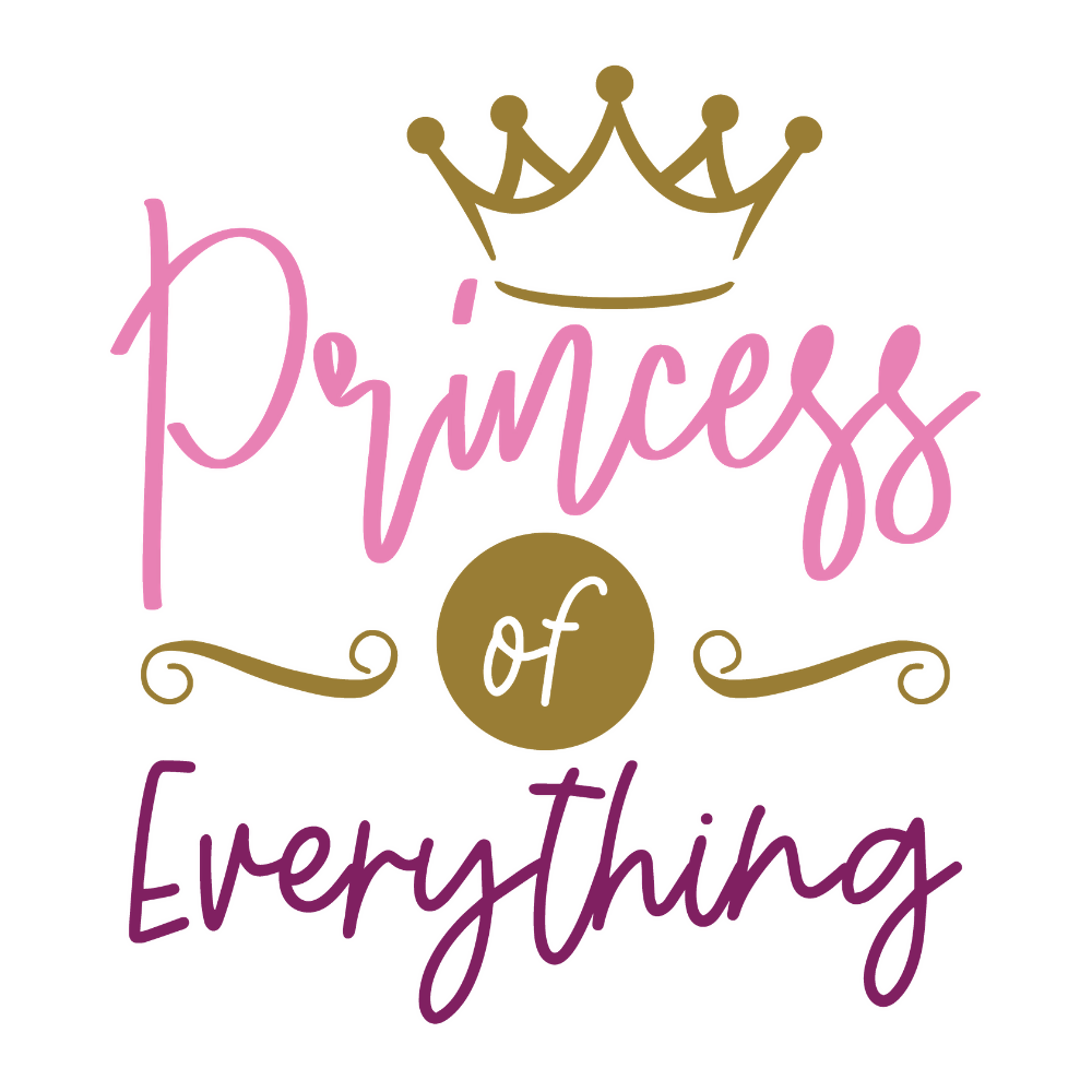 Princess of Everything - Princess - T Shirt Designs - Digital File Digital My Custom Designs ZIP File