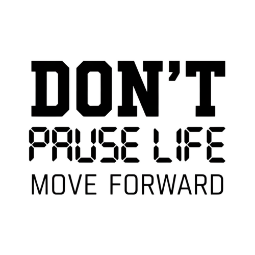 Dont Pause Life Move Forward - Motivational & Lifestyle - T Shirt Designs - Digital File Digital My Custom Designs 300 DPI PNG