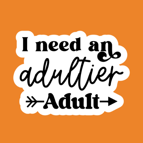 I Need An Adultier Adult - Stickers - Digital Files Digital My Custom Designs ZIP File