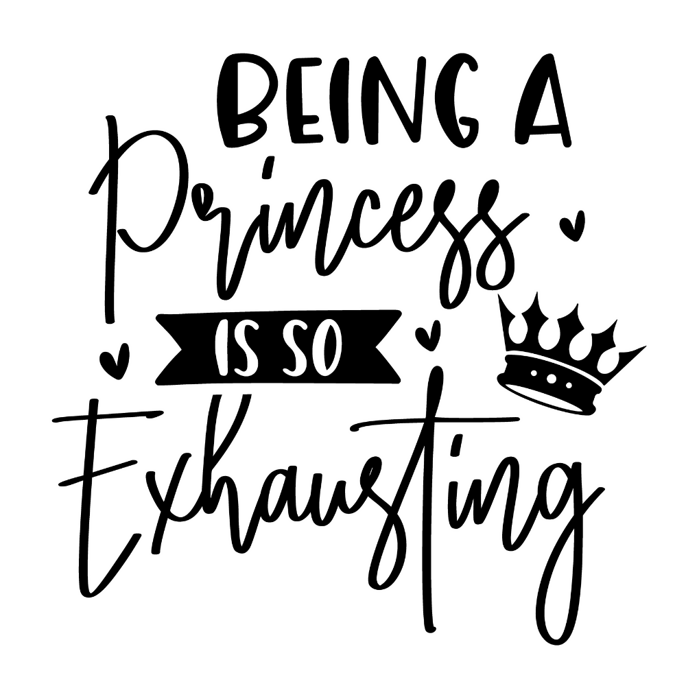 Being A Princess - Vector Graphics - Digital File Digital My Custom Designs ZIP File