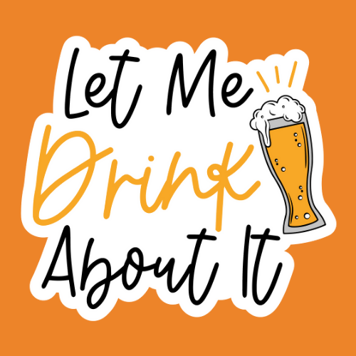 Let Me Drink About It - Stickers - Digital File Digital My Custom Designs ZIP File